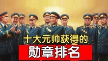 十大元帅获得的勋章，彭老总最多，朱老总排第三