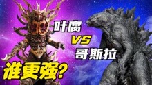 [图]实力比拼：叶腐 VS 哥斯拉，谁更强？