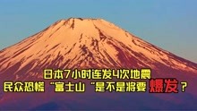 日本7小时连发4次地震，民众恐慌“富士山是不是将要爆发？