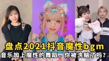 [图]盘点2021抖音魔性bgm：音乐加上魔性的舞蹈，你被洗脑了吗？