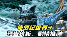 侏罗纪世界3新预告分析，人类造成世界末日，恐龙又该何去何从？