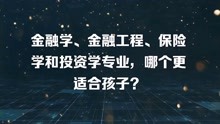 [图]金融学、金融工程、保险学和投资学专业，哪个更适合孩子